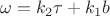 \[
\omega  = k_2 \tau  + k_1 b
\]