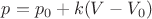 $p=p_0+k(V-V_0)$