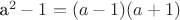 a^2 - 1 = (a-1)(a+1)