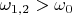 $\omega_{1,2} > \omega_0$