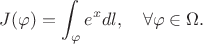 $$
J(\varphi) = \int_{\varphi}^{} e^{x} dl, \quad \forall \varphi \in \Omega.
$$