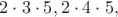 $2\cdot 3\cdot 5, 2\cdot 4\cdot 5,$