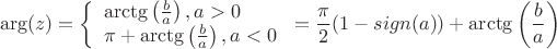 $$
\arg(z)=\left\{ \begin{array}{l}
\arctg\left(\frac b a\right), a>0\\
\pi +\arctg\left(\frac b a\right), a<0
\end{array} \right=\frac {\pi}{2}(1-sign(a))+\arctg\left(\frac b a\right)
$$