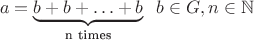 $$a=\underbrace {b+b+\ldots +b}_\text{n times}\;\; b\in G, n\in \mathbb N$$