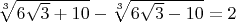 $\sqrt[3]{6\sqrt3+10}-\sqrt[3]{6\sqrt3-10}=2$