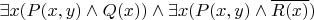 $\exists x (P(x,y)\land Q(x))\land \exists x (P(x,y) \land \overline{R(x)})$
