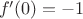 $\ \ f'(0)= -1$
