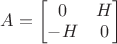 $A=\begin{bmatrix}0&H\\-H&0\end{bmatrix}$