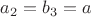 $a_2=b_3=a$