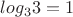 $log_3{3}=1$
