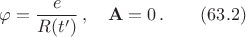 $$\varphi=\frac{e}{R(t')}\,,\quad \mathbf{A}=0\,.\quad \quad (63.2) $$