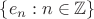 $\{e_n: n \in \mathbb{Z}\}$