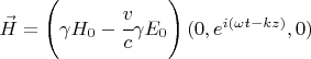 $ \vec H = \left( \gamma H_0 - \cfrac{v}{c} \gamma E_0 \right) (0, e^{i(\omega t - kz)},0) $