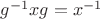 $g^{-1}xg=x^{-1}$