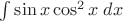 $\int\sin x\cos^2x\;dx$