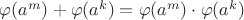 $\varphi(a^m) + \varphi(a^k) = \varphi(a^m) \cdot \varphi(a^k) $