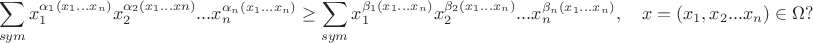 $$\sum\limits_{sym}x_1^{\alpha_1(x_1...x_n)}x_2^{\alpha_2(x_1...xn)}...x_n^{\alpha_n(x_1...x_n)}\ge \sum\limits_{sym}x_1^{\beta_1(x_1...x_n)}x_2^{\beta_2(x_1...x_n)}...x_n^{\beta_n(x_1...x_n)}, \quad x=(x_1,x_2...x_n)\in \Omega?$$ $$\sum\limits_{sym}x_1^{\alpha_1(x_1...x_n)}x_2^{\alpha_2(x_1...xn)}...x_n^{\alpha_n(x_1...x_n)}\ge \sum\limits_{sym}x_1^{\beta_1(x_1...x_n)}x_2^{\beta_2(x_1...x_n)}...x_n^{\beta_n(x_1...x_n)}, \quad x=(x_1,x_2...x_n)\in \Omega?$$
