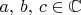$a,\,b,\,c \in \mathbb{C}$