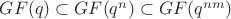 $GF(q) \subset GF(q^n) \subset GF(q^{nm})$