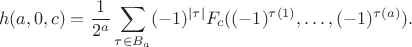 $$
h(a,0,c) = \frac{1}{2^a} \sum_{\tau \in B_a} (-1)^{|\tau|} F_c((-1)^{\tau(1)}, \ldots, (-1)^{\tau(a)}).
$$