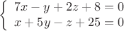 $$ \left\{
\begin{array}{rcl}
7x-y+2z+8=0 \\
x+5y-z+25=0 \\
\end{array}
\right.$$