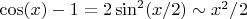 $\cos(x) - 1 = 2\sin^2(x/2) \sim x^2/2$