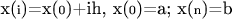 x(\scriptsize i\normalsize)=x(\scriptsize 0\normalsize)+ih, x(\scriptsize 0\normalsize)=a; x(\scriptsize n\normalsize)=b