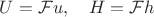 $U=\mathcal F u,\quad H=\mathcal F h$