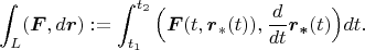 $$\int_L(\boldsymbol F,d\boldsymbol r):=
\int_{t_1}^{t_2}\Big(\boldsymbol F(t,\boldsymbol r_*(t)),\frac{d}{dt}\boldsymbol{ r_*}(t)\Big)dt.$$