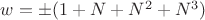$w=\pm(1+N+N^2+N^3)$