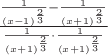 $\frac{\frac{1}{(x-1)^\frac{2}{3}}-\frac{1}{(x+1)^\frac{2}{3}}}{\frac{1}{(x+1)^\frac{2}{3}}\cdot \frac{1}{(x+1)^\frac{2}{3}}}$