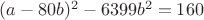 $(a-80b)^2 - 6399b^2 = 160$