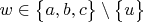 $w\in \begin{Bmatrix} a,b,c \end{Bmatrix}\setminus\begin{Bmatrix} u \end{Bmatrix}$