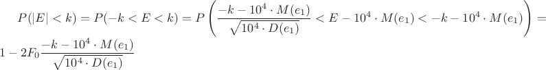 $P (|E| < k)=P(-k < E < k)= P\left(\dfrac{-k -10^4\cdot M(e_1)}{\sqrt{10^4\cdot D(e_1)}} < E -10^4\cdot M(e_1)< -k -10^4\cdot M(e_1)\right)=1 - 2F_0\dfrac{-k -10^4\cdot M(e_1)}{\sqrt{10^4\cdot D(e_1)}}$