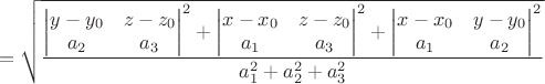 $$=\sqrt{\frac{
\begin{vmatrix}
y-y_0 & z-z_0 \\ 
a_2 & a_3
\end{vmatrix}^2+\begin{vmatrix}
x-x_0 & z-z_0 \\ 
a_1 & a_3 \\
\end{vmatrix}^2
+\begin{vmatrix}
x-x_0 & y-y_0 \\ 
a_1 & a_2 \\
\end{vmatrix}^2
}{a_1^2+a_2^2+a_3^2}}
$$