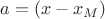 $a = \left( {x - x_M } \right)$