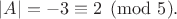 $|A|=-3 \equiv 2 \pmod 5.$