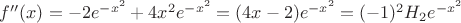 $f''(x)=-2e^{-x^{2}}+4x^{2}e^{-x^{2}}=(4x-2)e^{-x^2}=(-1)^2H_2e^{-x^{2}}$