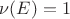 $\nu(E) = 1$