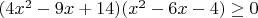 $(4x^2-9x+14)(x^2-6x-4) \ge 0$