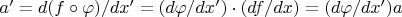 $a'=d(f\circ\varphi)/dx'=(d\varphi/dx')\cdot (df/dx)=(d\varphi/dx')a$