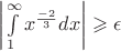 $\left|\int\limits_{1}^{\infty}x^\frac{-2}{3}dx\right| \geqslant \epsilon $