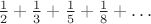$\frac{1}{2}+\frac{1}{3}+\frac{1}{5}+\frac{1}{8}+\dots$