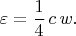 $$\varepsilon=\dfrac{1}{4}\,c\,w.$$
