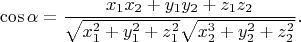 $$\cos\alpha=\frac{x_1x_2+y_1y_2+z_1z_2}{\sqrt{x_1^2+y_1^2+z_1^2}\sqrt{x_2^3+y_2^2+z_2^2}}.$$