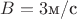 $B=3 $м/c$$