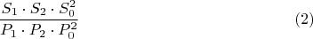 $$\dfrac {S_{1}\cdot S_{2}\cdot S_{0}^2}{P_{1}\cdot P_{2}\cdot P_{0}^2}\eqno{(2)}$$