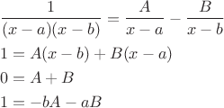 \[
\begin{gathered}
  \frac{1}
{{(x - a)(x - b)}} = \frac{A}
{{x - a}} - \frac{B}
{{x - b}} \hfill \\
  1 = A(x - b) + B(x - a) \hfill \\
  0 = A + B \hfill \\
  1 =  - bA - aB \hfill \\ 
\end{gathered} 
\]