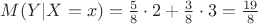 $M(Y|X=x)=\frac58\cdot 2+\frac38\cdot 3=\frac{19}{8}$ $M(Y|X=x)=\frac58\cdot 2+\frac38\cdot 3=\frac{19}{8}$