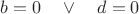 $b=0\quad\vee\quad d=0$
